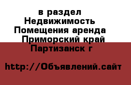  в раздел : Недвижимость » Помещения аренда . Приморский край,Партизанск г.